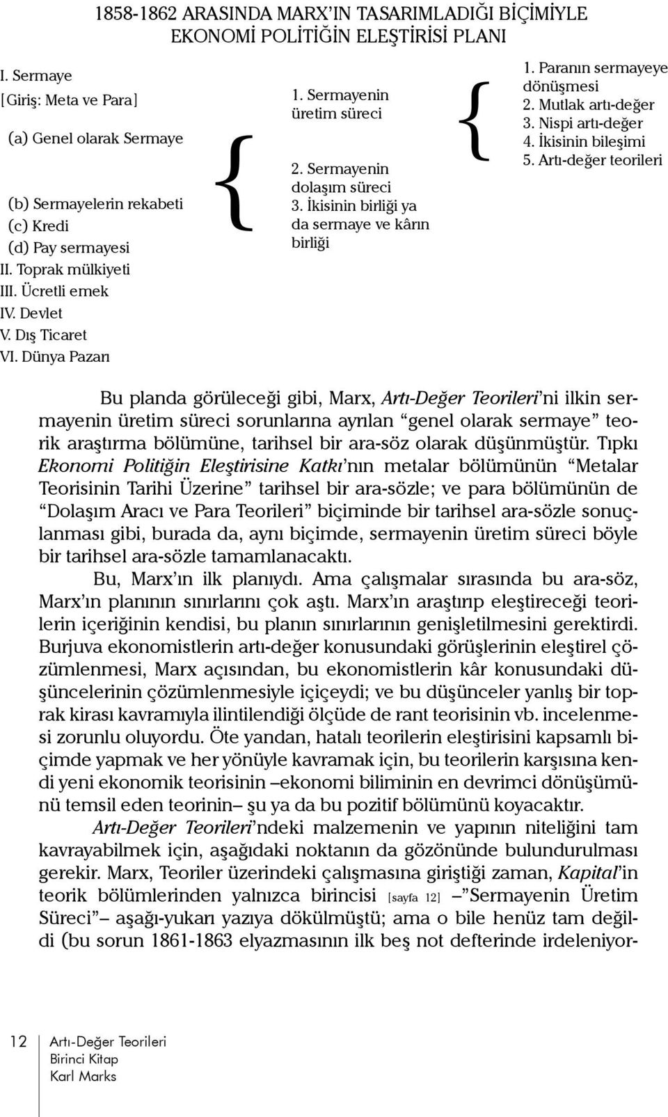 Sermayenin üretim süreci 2. Sermayenin dolaşım süreci 3. İkisinin birliği ya da sermaye ve kârın birliği { 1. Paranın sermayeye dönüşmesi 2. Mutlak artı-değer 3. Nispi artı-değer 4.