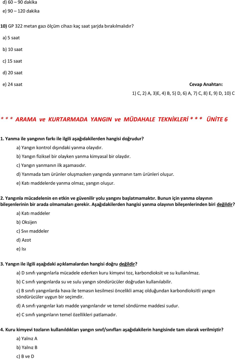 Yanma ile yangının farkı ile ilgili aşağıdakilerden hangisi doğrudur? a) Yangın kontrol dışındaki yanma olayıdır. b) Yangın fiziksel bir olayken yanma kimyasal bir olaydır.