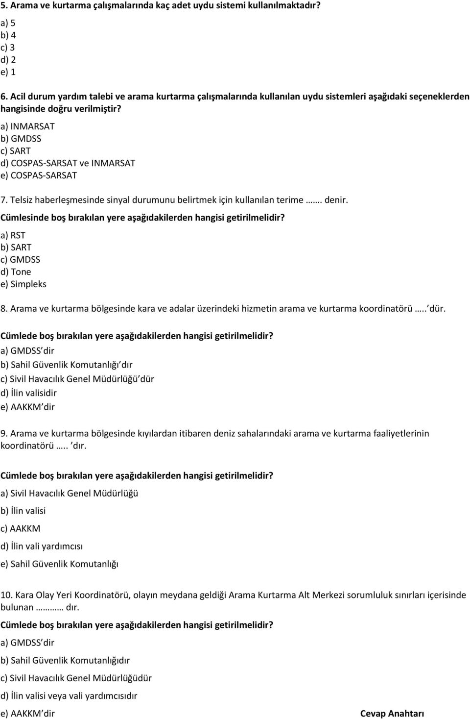 a) INMARSAT b) GMDSS c) SART d) COSPAS-SARSAT ve INMARSAT e) COSPAS-SARSAT 7. Telsiz haberleşmesinde sinyal durumunu belirtmek için kullanılan terime. denir.