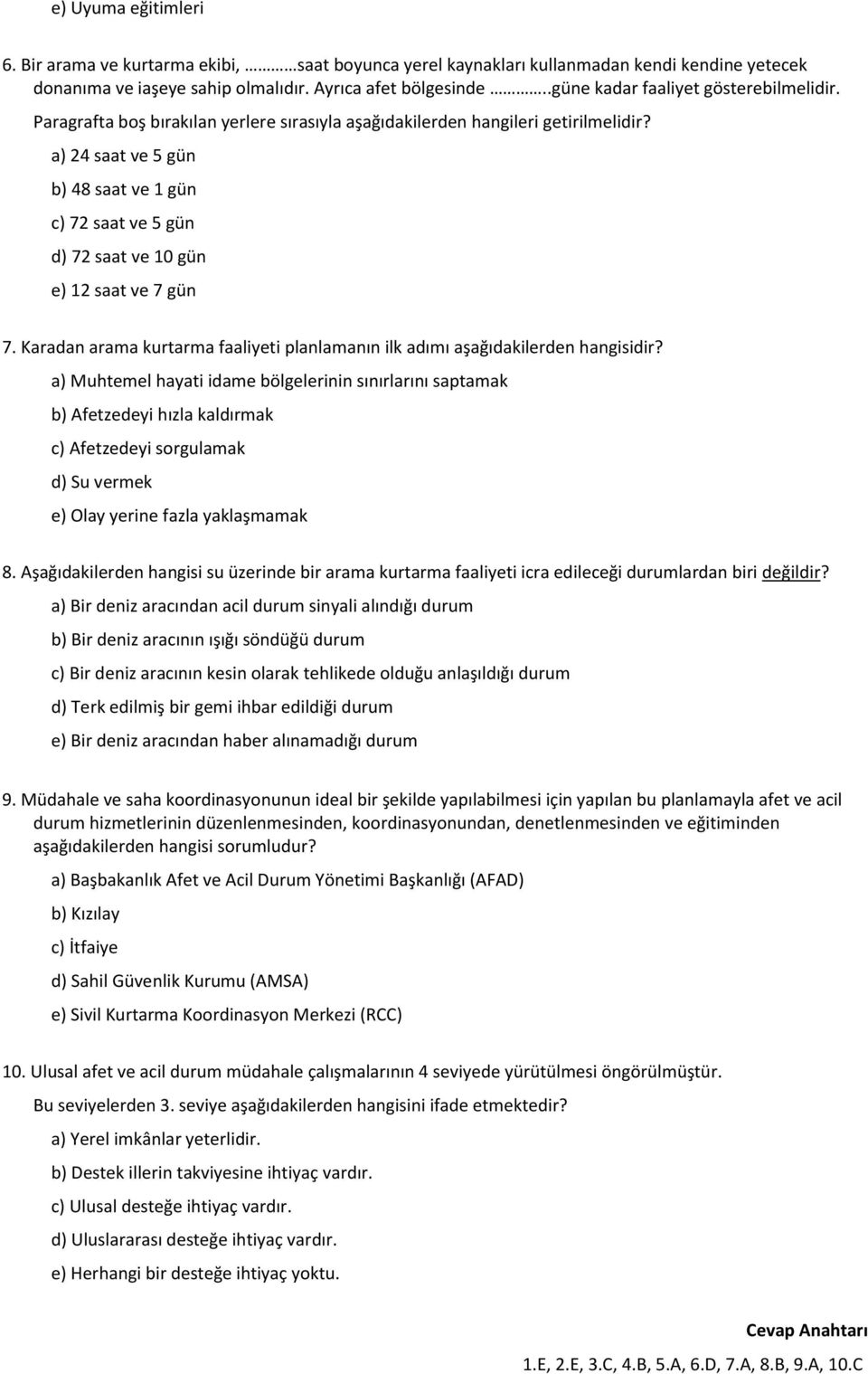 a) 4 saat ve 5 gün b) 48 saat ve 1 gün c) 7 saat ve 5 gün d) 7 saat ve 10 gün e) 1 saat ve 7 gün 7. Karadan arama kurtarma faaliyeti planlamanın ilk adımı aşağıdakilerden hangisidir?