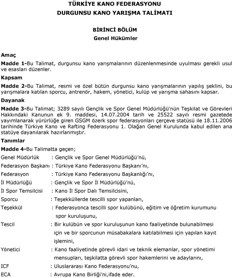 Dayanak Madde 3-Bu Talimat; 3289 sayılı Gençlik ve Spor Genel Müdürlüğü'nün Teşkilat ve Görevleri Hakkındaki Kanunun ek 9. maddesi, 14.07.