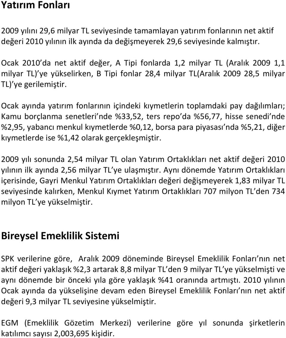 Ocak ayında yatırım fonlarının içindeki kıymetlerin toplamdaki pay dağılımları; Kamu borçlanma senetleri nde %33,52, ters repo da %56,77, hisse senedi nde %2,95, yabancı menkul kıymetlerde %0,12,