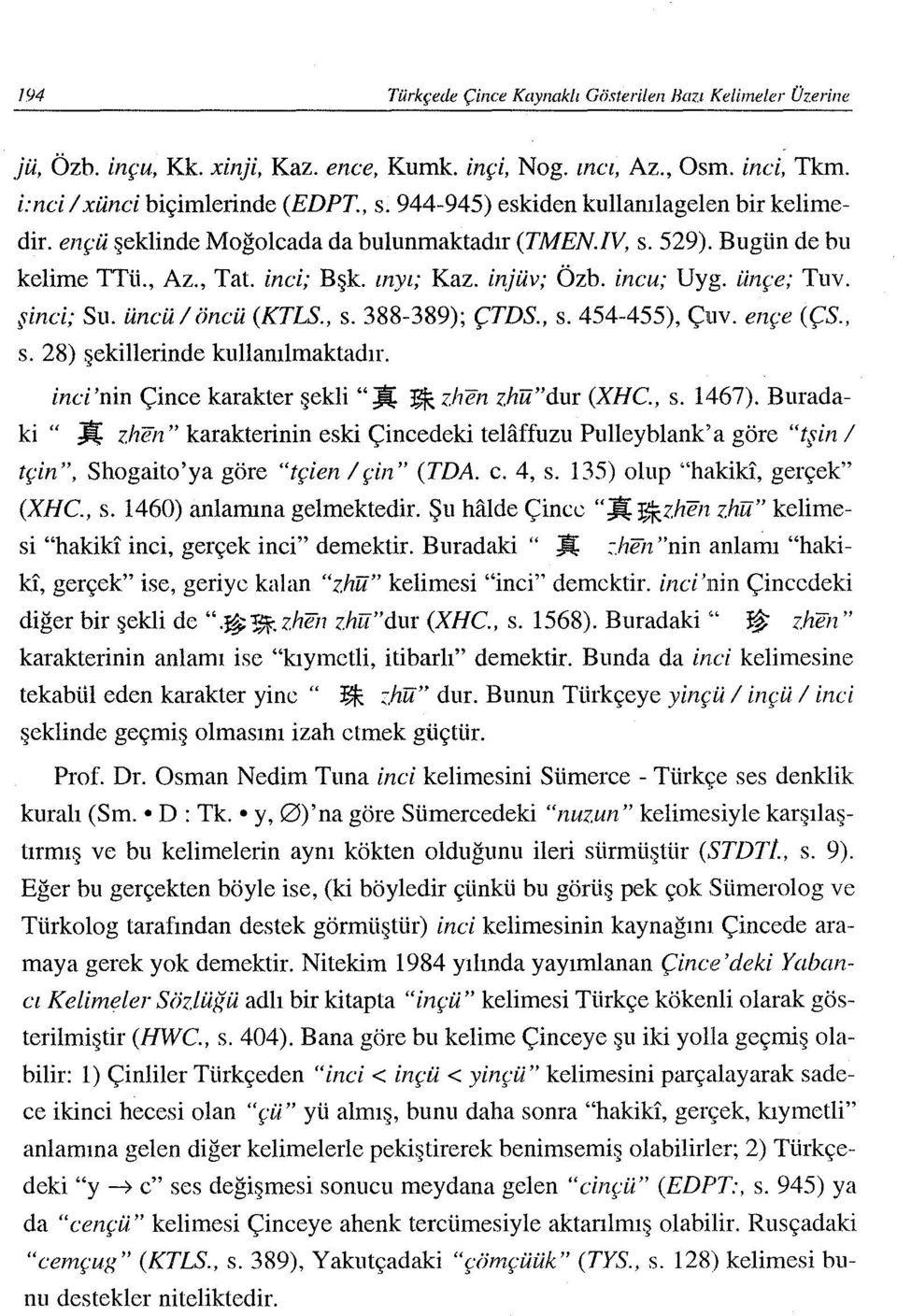 şinci; Su. üncü / öncü (KTLS., s. 388-389); ÇTDS., s. 454-455), Çuv. el1çe (ÇS., s. 28) şekillerinde kullanılmaktadır. inci 'nin Çince karakter şekli" Jt J;fc zhen zhu"dur (XHC, s. 1467).