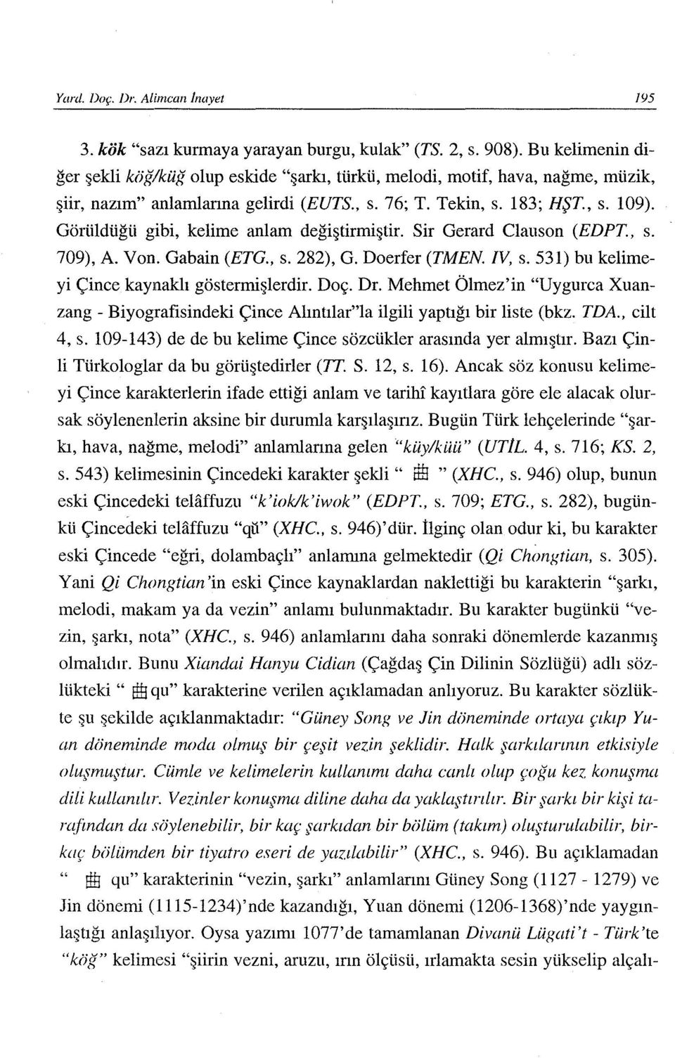 Görüldüğü gibi, kelime anlam değiştirmiştir. Sir Gerard Clauson (EDPT., s. 709), A. Von. Gabain (ETG., s. 282), G. Doerfer (TMEN. LV, s. 531) bu kelimeyi Çince kaynaklı göstermişlerdir. Doç. Dr.