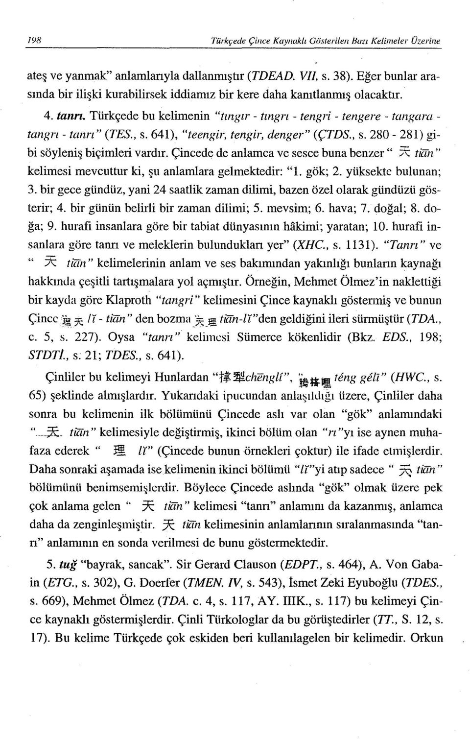 641), "teengir, tengi,., denger" (ÇTDS., s. 280-281) gibi söyleniş biçimleri vardır. Çincede de anlamca ve sesce buna benzer" ;;, tilin" kelimesi mevcuttur ki, şu anlamlara gelmektedir: "ı. gök; 2.