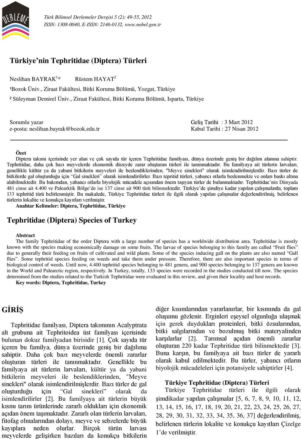 bayrak@bozok.edu.tr Kabul Tarihi : 27 Nisan 2012 Özet Diptera takımı içerisinde yer alan ve çok sayıda tür içeren Tephritidae familyası, dünya üzerinde geniş bir dağılım alanına sahiptir.