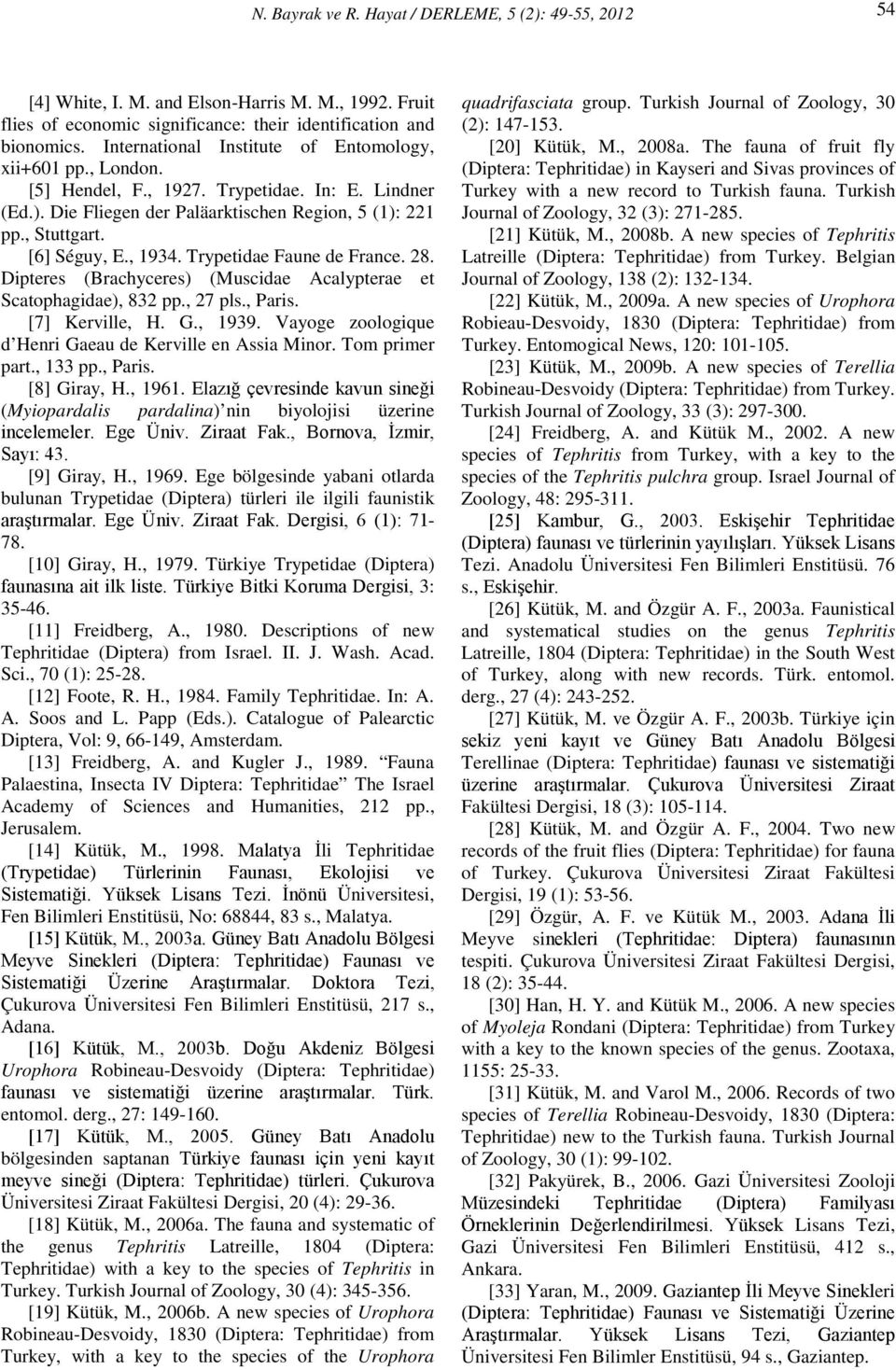 Dipteres (Brachyceres) (Muscidae Acalypterae et Scatophagidae), 832 pp., 27 pls., Paris. [7] Kerville, H. G., 1939. Vayoge zoologique d Henri Gaeau de Kerville en Assia Minor. Tom primer part.