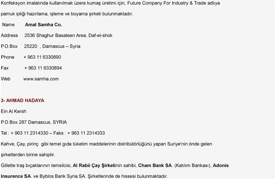 Box 287 Damascus, SYRIA Tel : + 963 11 2314330 Faks : + 963 11 2314333 Kahve, Çay, pirinç gibi temel gıda tüketim maddelerinin distribütörlüğünü yapan Suriye'nin önde gelen şirketlerden