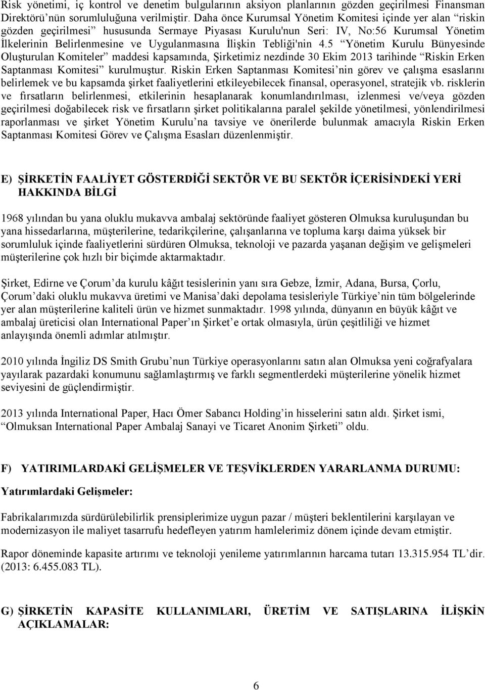 İlişkin Tebliği'nin 4.5 Yönetim Kurulu Bünyesinde Oluşturulan Komiteler maddesi kapsamında, Şirketimiz nezdinde 30 Ekim 2013 tarihinde Riskin Erken Saptanması Komitesi kurulmuştur.