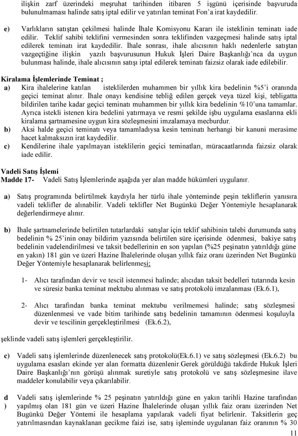 Teklif sahibi teklifini vermesinden sonra teklifinden vazgeçmesi halinde satış iptal edilerek teminatı irat kaydedilir.