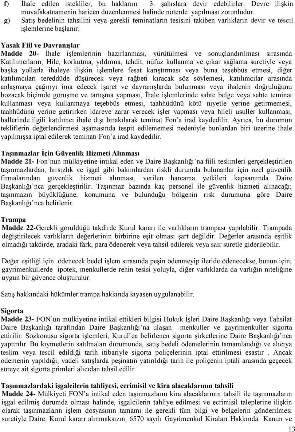 Yasak Fiil ve Davranışlar Madde 20- İhale işlemlerinin hazırlanması, yürütülmesi ve sonuçlandırılması sırasında Katılımcıların; Hile, korkutma, yıldırma, tehdit, nüfuz kullanma ve çıkar sağlama