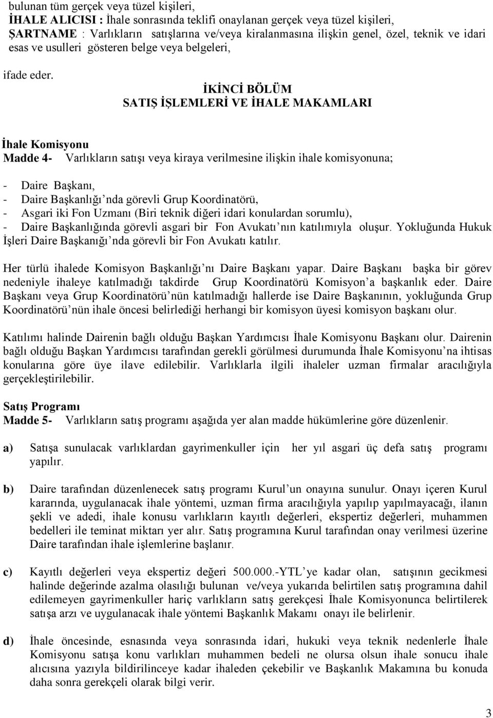 İKİNCİ BÖLÜM SATIŞ İŞLEMLERİ VE İHALE MAKAMLARI İhale Komisyonu Madde 4- Varlıkların satışı veya kiraya verilmesine ilişkin ihale komisyonuna; - Daire Başkanı, - Daire Başkanlığı nda görevli Grup