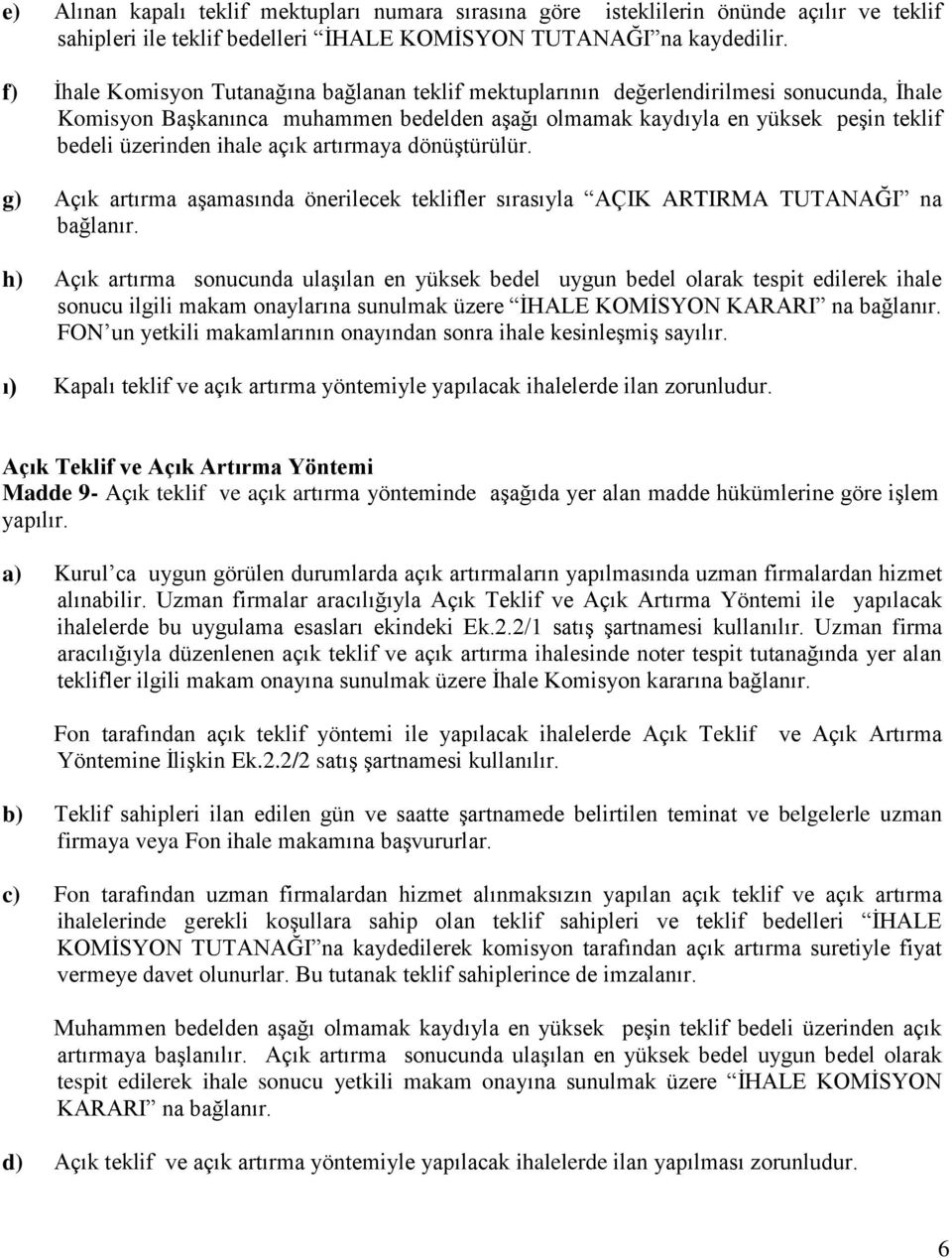 ihale açık artırmaya dönüştürülür. g) Açık artırma aşamasında önerilecek teklifler sırasıyla AÇIK ARTIRMA TUTANAĞI na bağlanır.