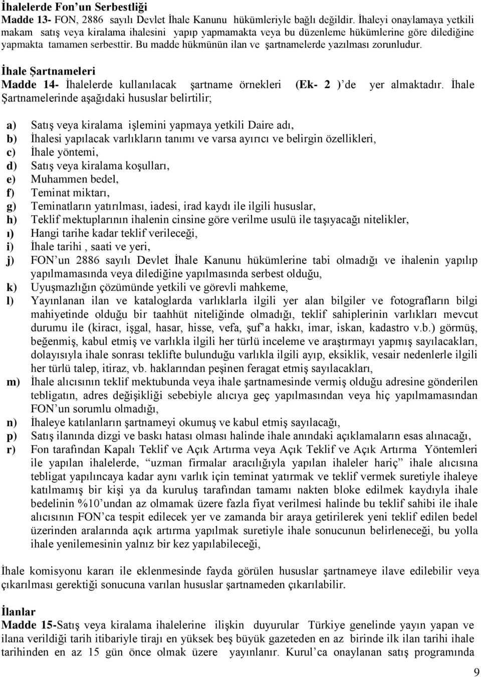 Bu madde hükmünün ilan ve şartnamelerde yazılması zorunludur. İhale Şartnameleri Madde 14- İhalelerde kullanılacak şartname örnekleri (Ek- 2 ) de yer almaktadır.