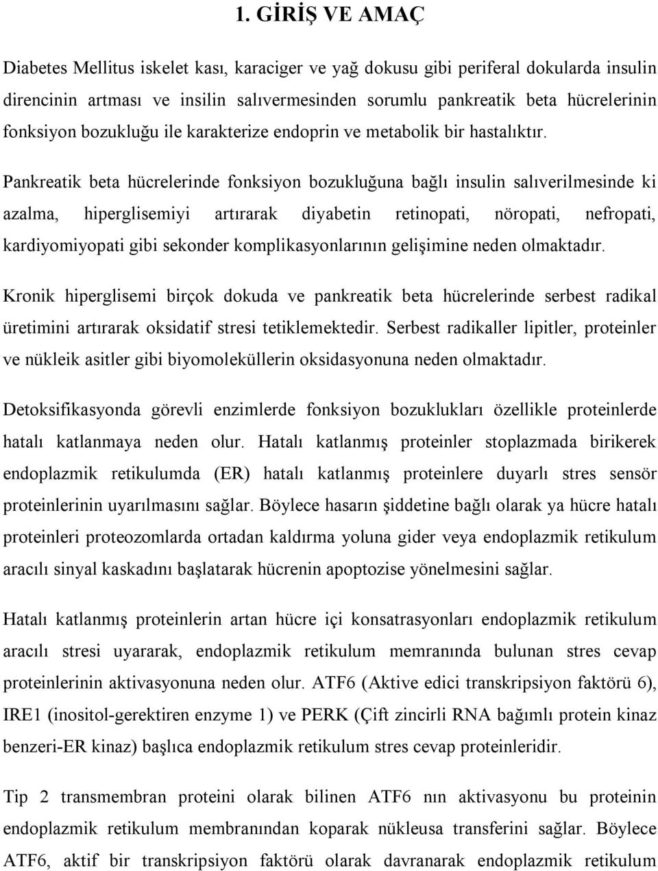 Pankreatik beta hücrelerinde fonksiyon bozukluğuna bağlı insulin salıverilmesinde ki azalma, hiperglisemiyi artırarak diyabetin retinopati, nöropati, nefropati, kardiyomiyopati gibi sekonder