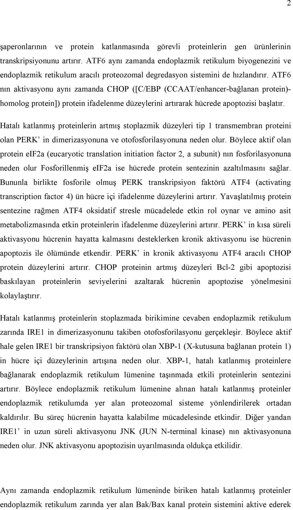 ATF6 nın aktivasyonu aynı zamanda CHOP ([C/EBP (CCAAT/enhancer-bağlanan protein)- homolog protein]) protein ifadelenme düzeylerini artırarak hücrede apoptozisi başlatır.