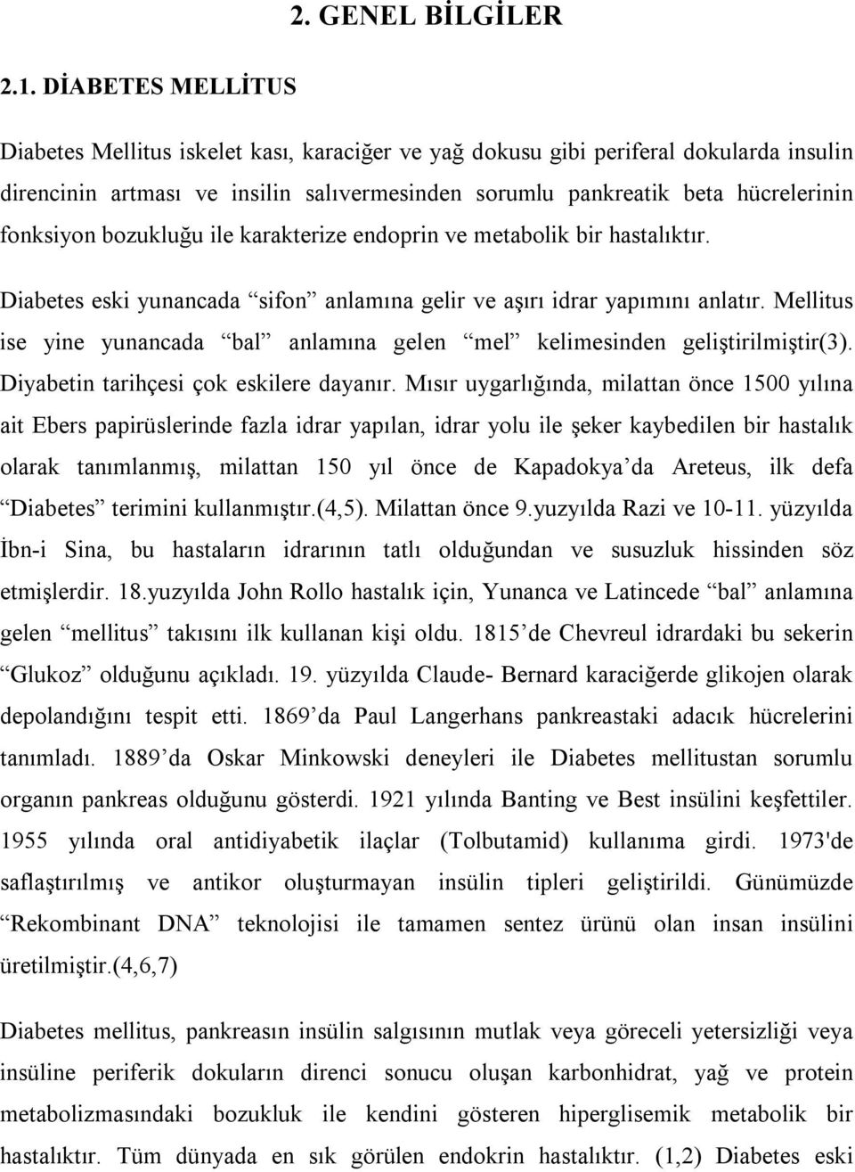 bozukluğu ile karakterize endoprin ve metabolik bir hastalıktır. Diabetes eski yunancada sifon anlamına gelir ve aşırı idrar yapımını anlatır.