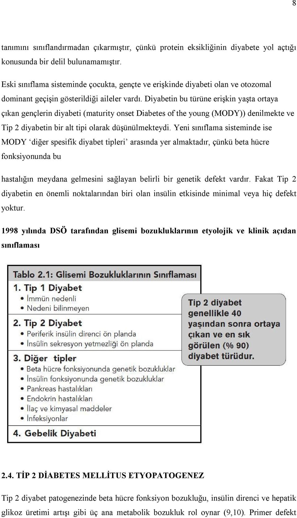 Diyabetin bu türüne erişkin yaşta ortaya çıkan gençlerin diyabeti (maturity onset Diabetes of the young (MODY)) denilmekte ve Tip 2 diyabetin bir alt tipi olarak düşünülmekteydi.