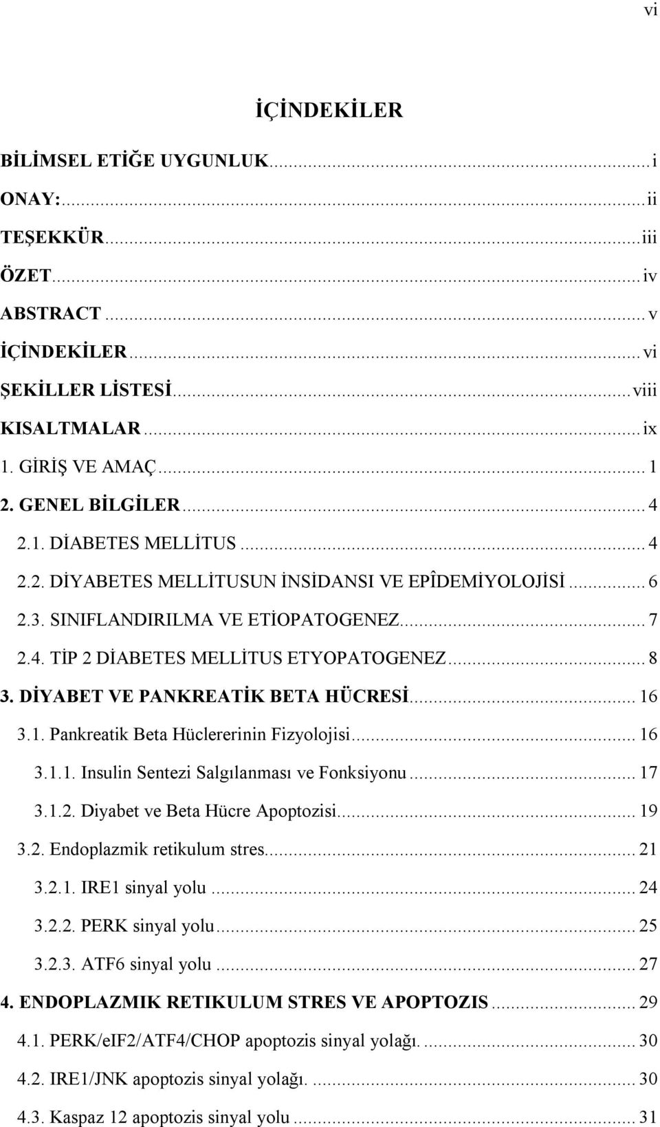 DİYABET VE PANKREATİK BETA HÜCRESİ... 16 3.1. Pankreatik Beta Hüclererinin Fizyolojisi... 16 3.1.1. Insulin Sentezi Salgılanması ve Fonksiyonu... 17 3.1.2. Diyabet ve Beta Hücre Apoptozisi... 19 3.2. Endoplazmik retikulum stres.