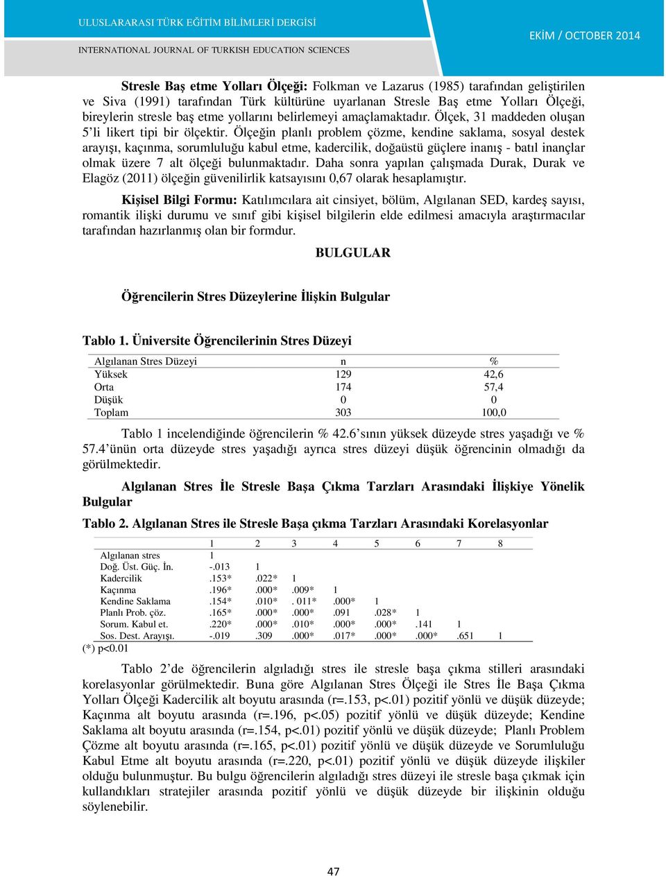 Ölçeğin planlı problem çözme, kendine saklama, sosyal destek arayışı, kaçınma, sorumluluğu kabul etme, kadercilik, doğaüstü güçlere inanış - batıl inançlar olmak üzere 7 alt ölçeği bulunmaktadır.