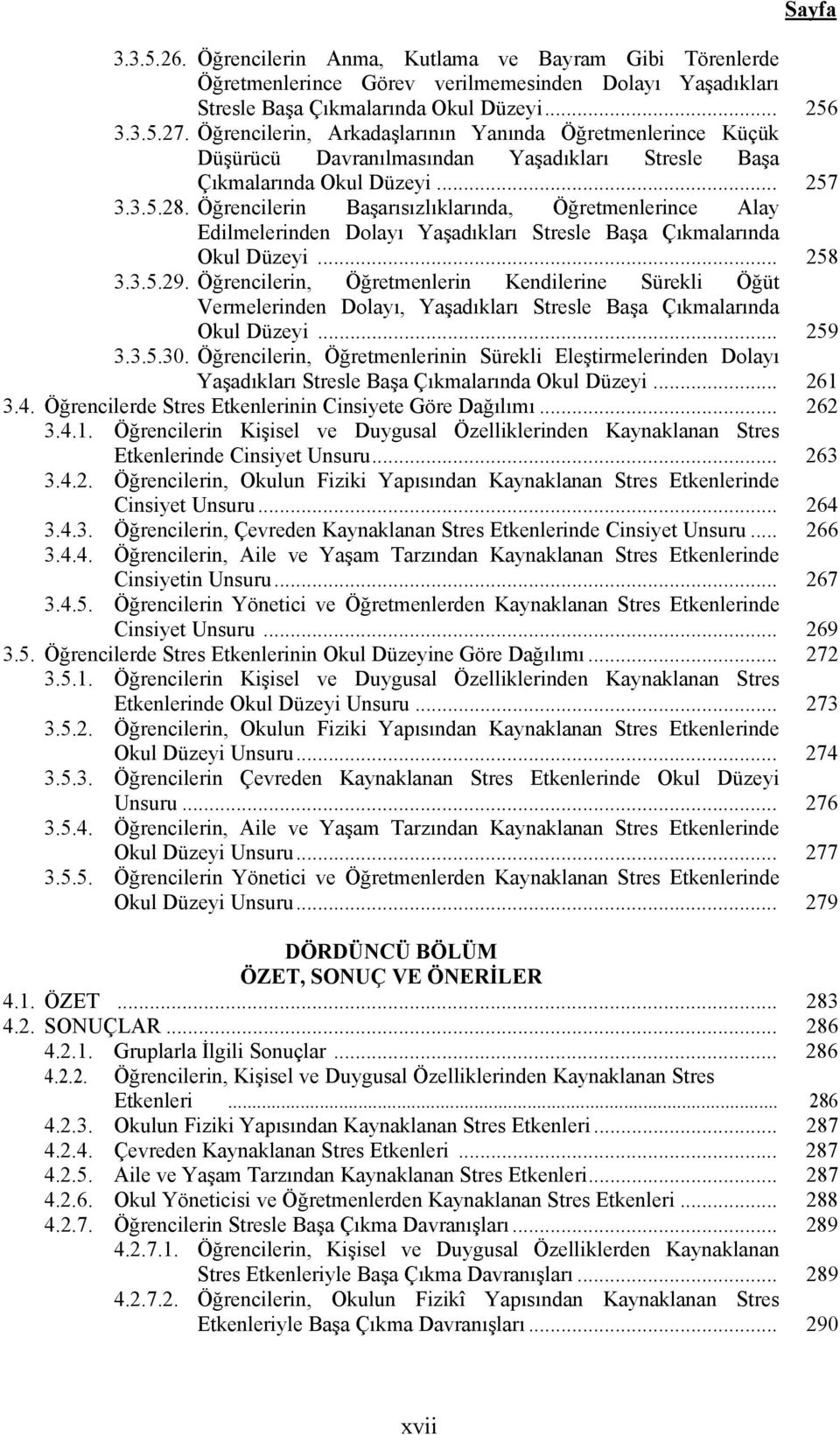 Öğrencilerin Başarısızlıklarında, Öğretmenlerince Alay Edilmelerinden Dolayı Yaşadıkları Stresle Başa Çıkmalarında Okul Düzeyi... 258 3.3.5.29.