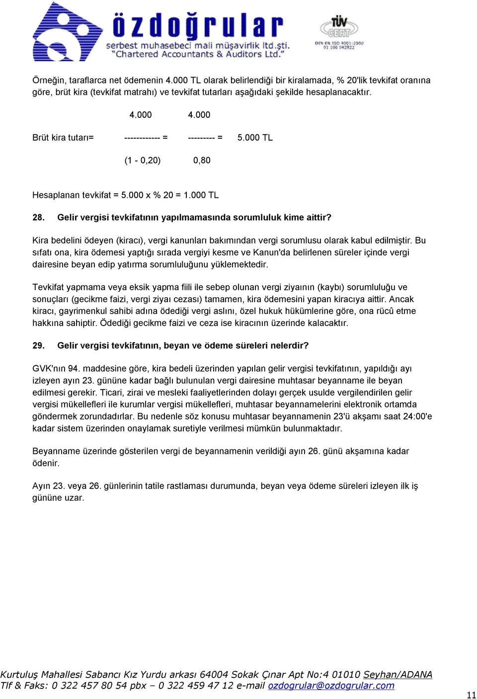 Kira bedelini ödeyen (kiracı), vergi kanunları bakımından vergi sorumlusu olarak kabul edilmiştir.