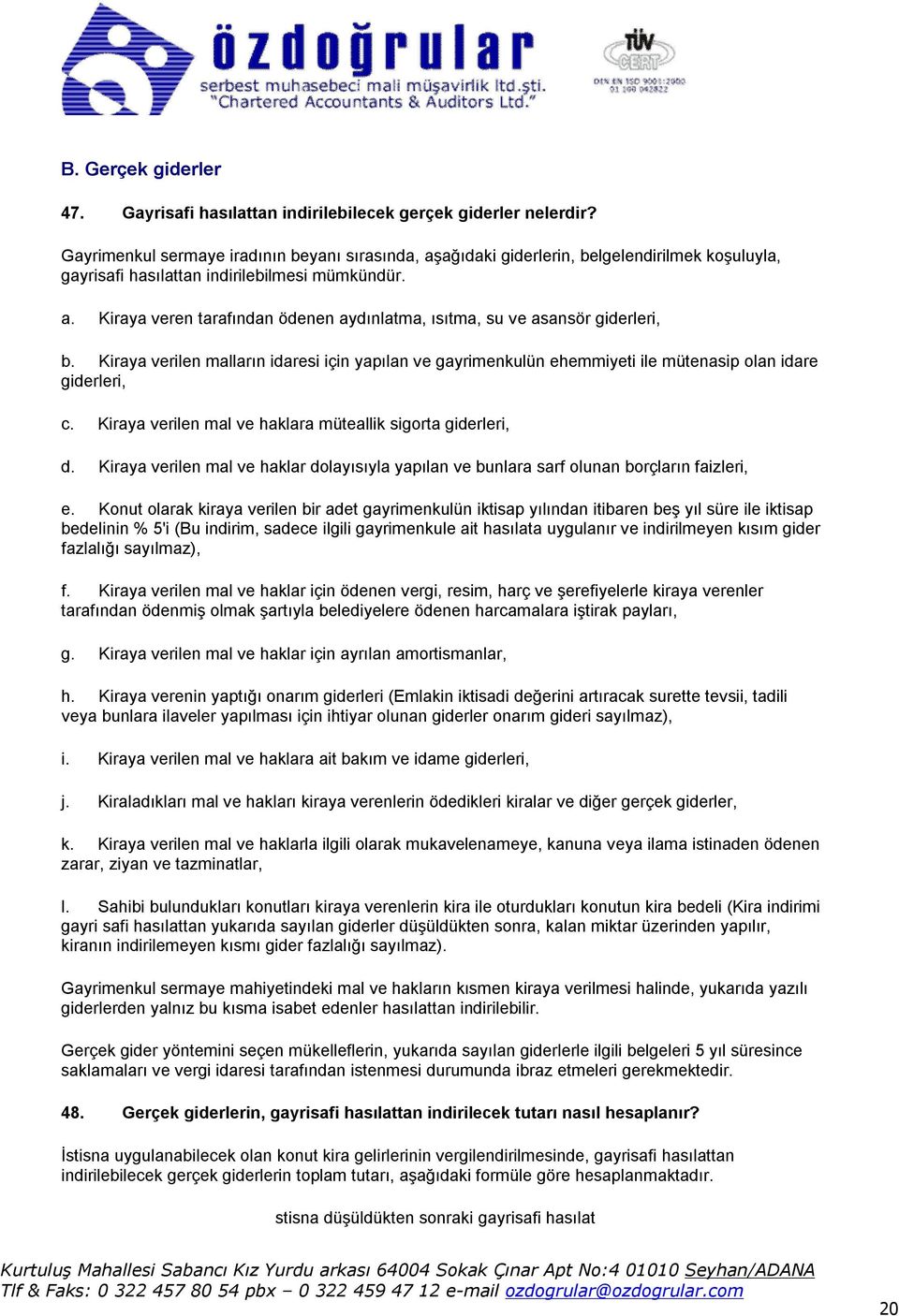 Kiraya verilen malların idaresi için yapılan ve gayrimenkulün ehemmiyeti ile mütenasip olan idare giderleri, c. Kiraya verilen mal ve haklara müteallik sigorta giderleri, d.