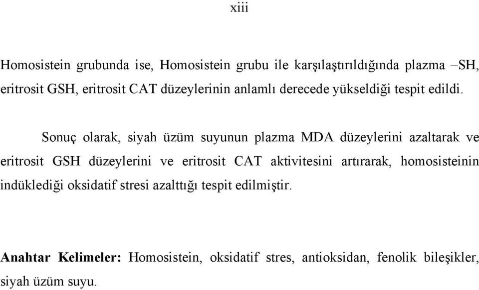 Sonuç olarak, siyah üzüm suyunun plazma MDA düzeylerini azaltarak ve eritrosit GSH düzeylerini ve eritrosit CAT