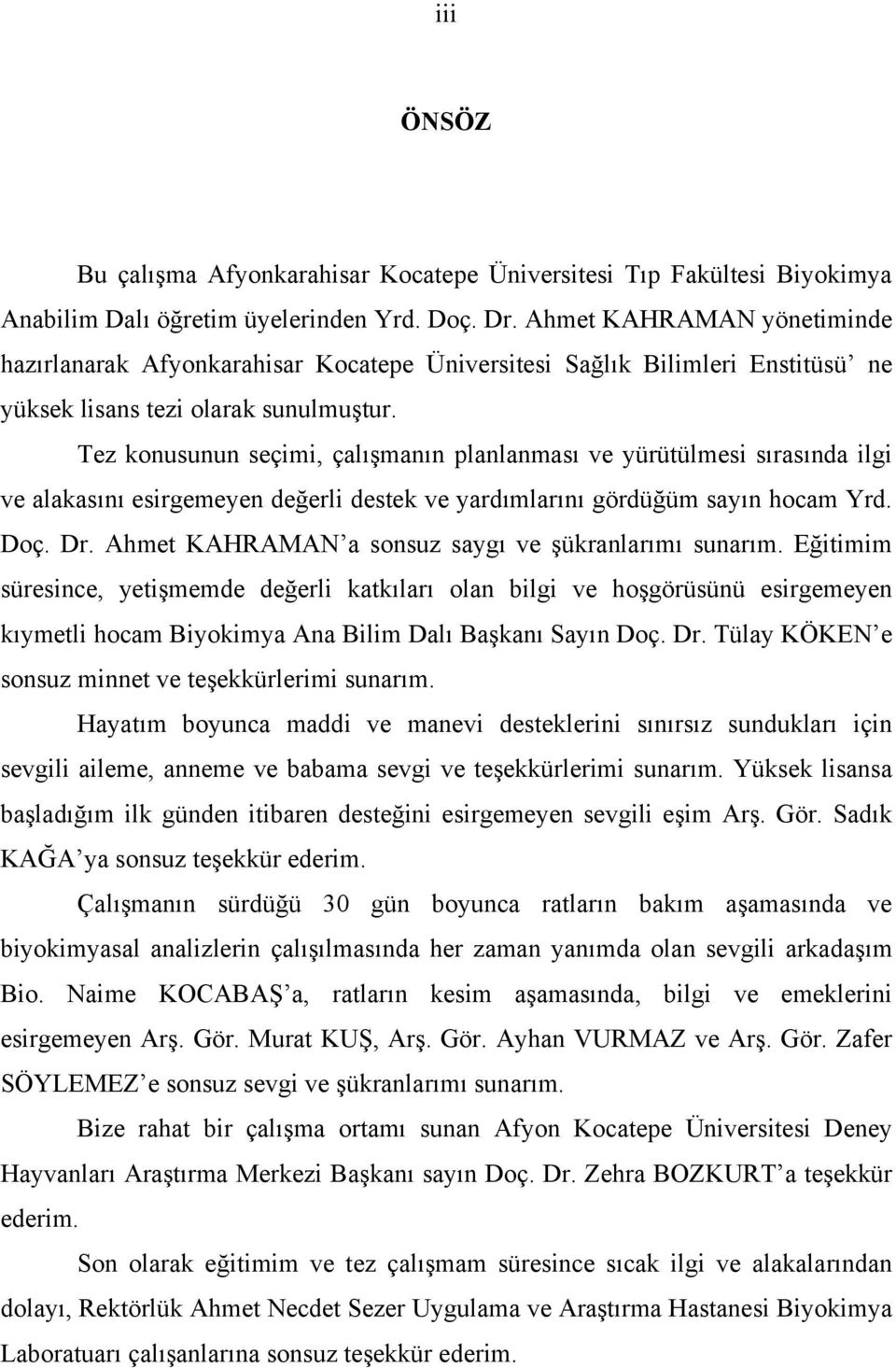 Tez konusunun seçimi, çalışmanın planlanması ve yürütülmesi sırasında ilgi ve alakasını esirgemeyen değerli destek ve yardımlarını gördüğüm sayın hocam Yrd. Doç. Dr.