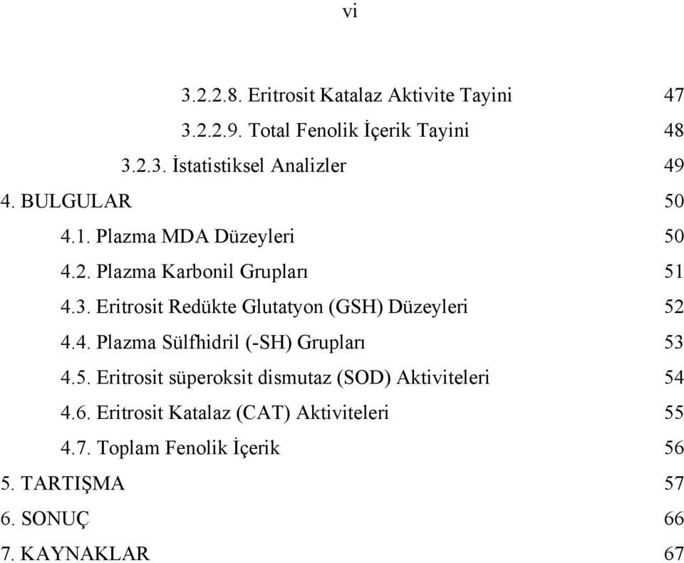 Eritrosit Redükte Glutatyon (GSH) Düzeyleri 52 4.4. Plazma Sülfhidril (-SH) Grupları 53 4.5. Eritrosit süperoksit dismutaz (SOD) Aktiviteleri 54 4.