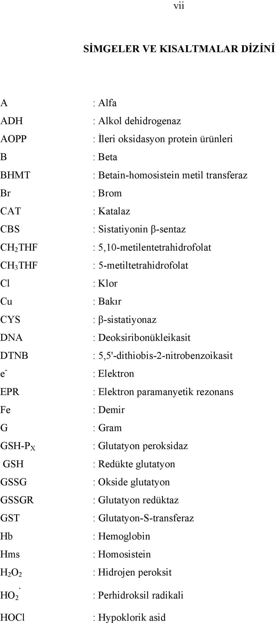 5-metiltetrahidrofolat : Klor : Bakır : β-sistatiyonaz : Deoksiribonükleikasit : 5,5'-dithiobis-2-nitrobenzoikasit : Elektron : Elektron paramanyetik rezonans : Demir : Gram :