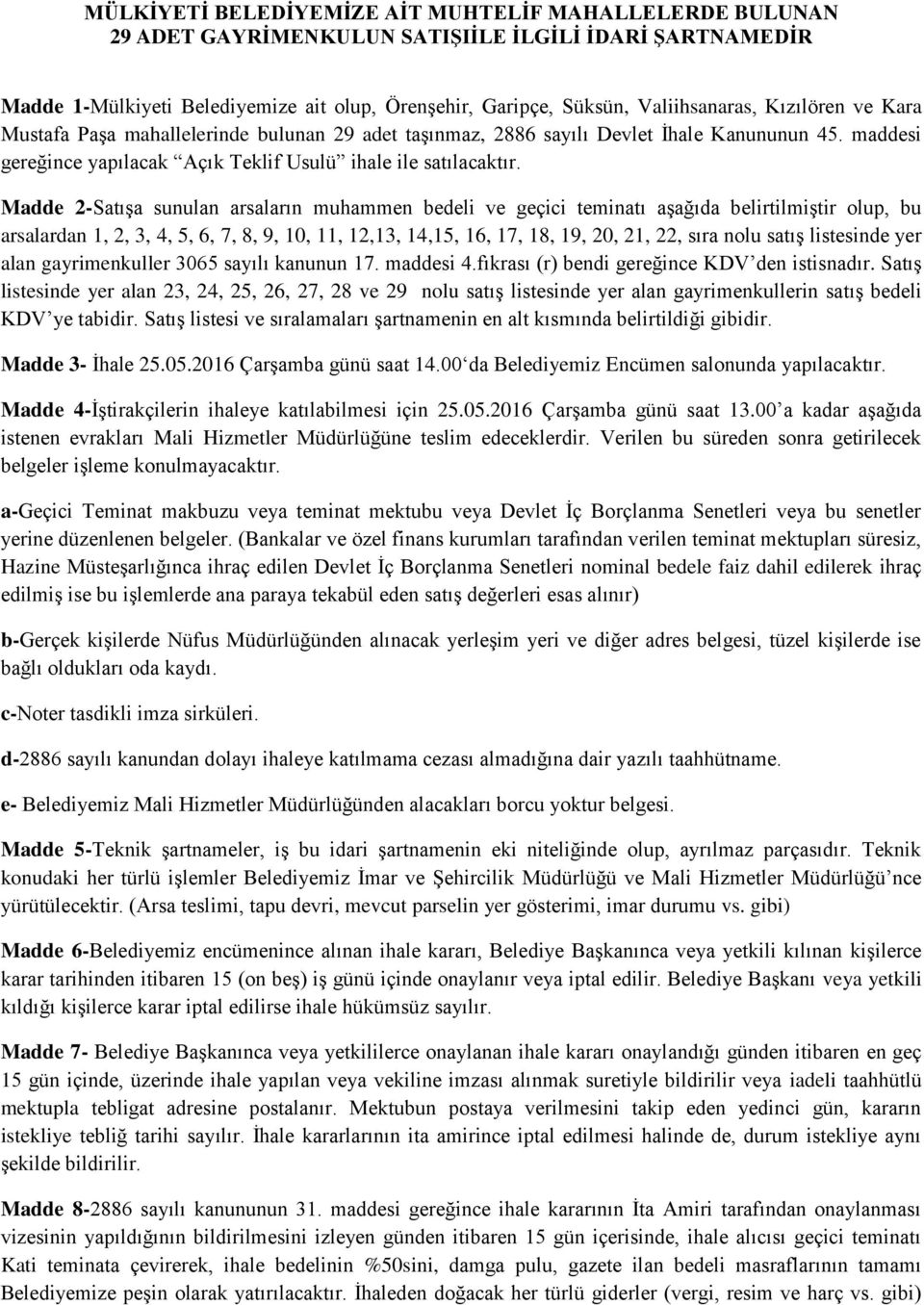 Madde 2-Satışa sunulan arsaların muhammen bedeli ve geçici teminatı aşağıda belirtilmiştir olup, bu arsalardan 1, 2, 3, 4, 5, 6, 7, 8, 9, 10, 11, 12,13, 14,15, 16, 17, 18, 19, 20, 21, 22, sıra nolu