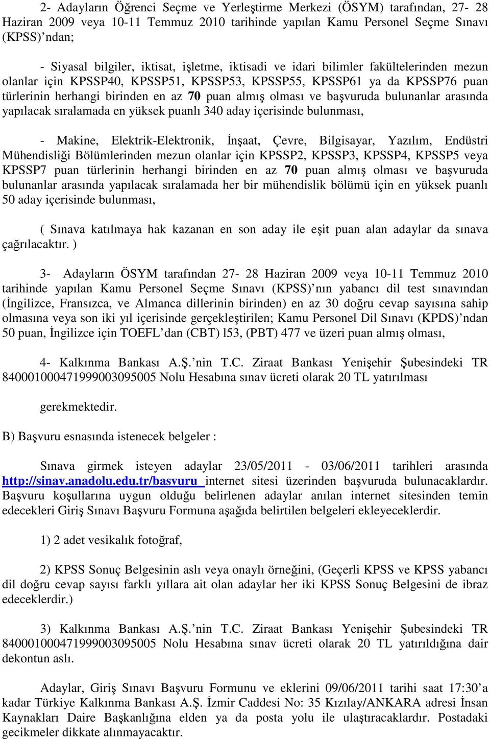 başvuruda bulunanlar arasında yapılacak sıralamada en yüksek puanlı 340 aday içerisinde bulunması, - Makine, Elektrik-Elektronik, İnşaat, Çevre, Bilgisayar, Yazılım, Endüstri Mühendisliği