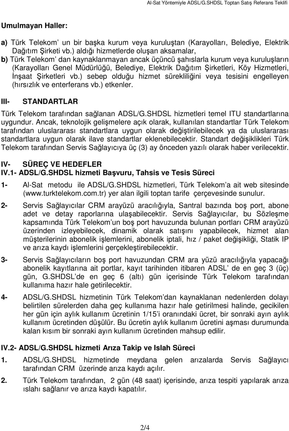 Hizmetleri, İnşaat Şirketleri vb.) sebep olduğu hizmet sürekliliğini veya tesisini engelleyen (hırsızlık ve enterferans vb.) etkenler. III- STANDARTLAR Türk Telekom tarafından sağlanan ADSL/G.