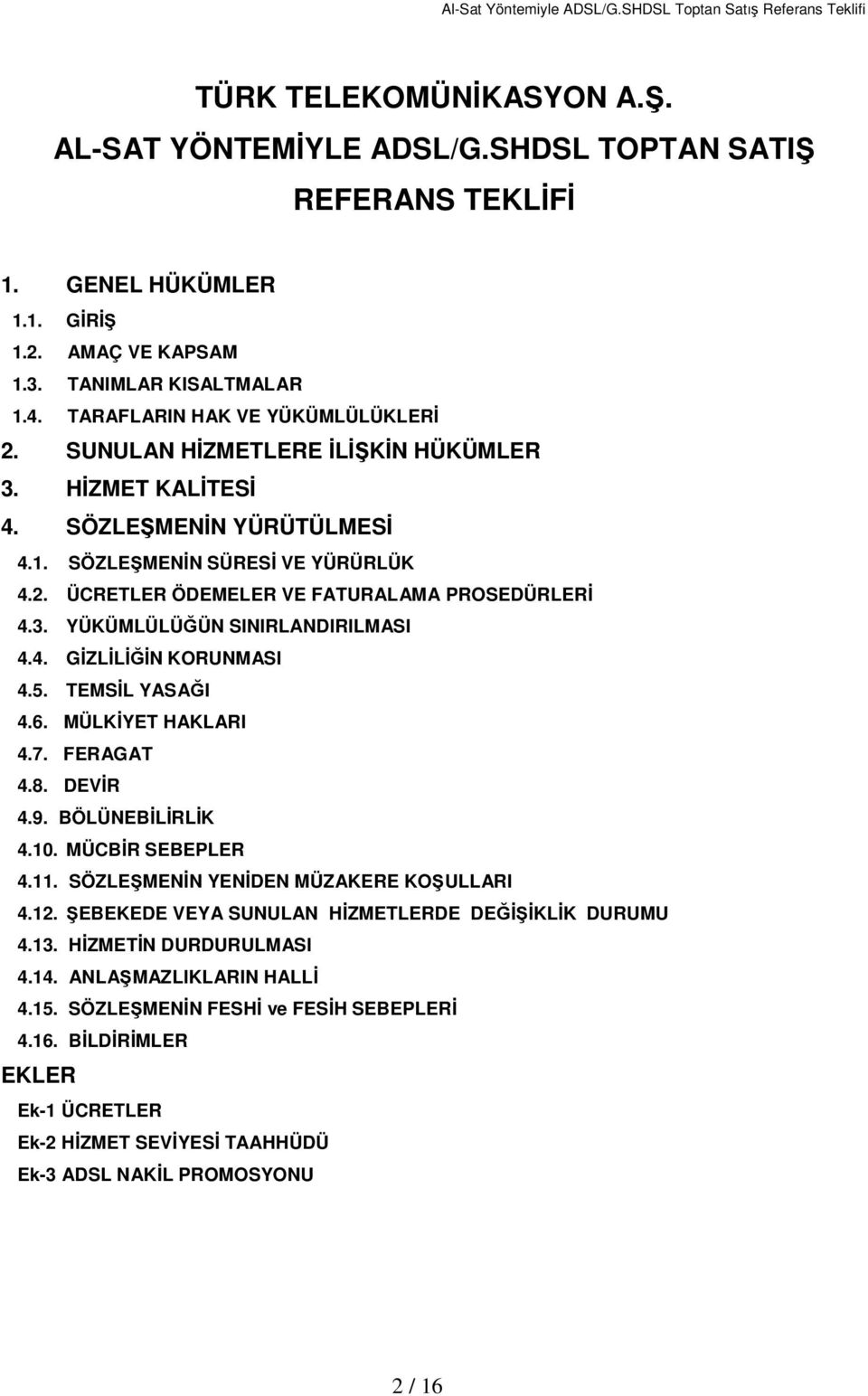 3. YÜKÜMLÜLÜĞÜN SINIRLANDIRILMASI 4.4. GİZLİLİĞİN KORUNMASI 4.5. TEMSİL YASAĞI 4.6. MÜLKİYET HAKLARI 4.7. FERAGAT 4.8. DEVİR 4.9. BÖLÜNEBİLİRLİK 4.10. MÜCBİR SEBEPLER 4.11.