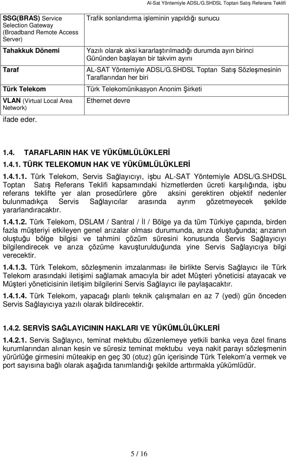 SHDSL Toptan Satış Sözleşmesinin Taraflarından her biri Türk Telekomünikasyon Anonim Şirketi Ethernet devre 1.4. TARAFLARIN HAK VE YÜKÜMLÜLÜKLERİ 1.4.1. TÜRK TELEKOMUN HAK VE YÜKÜMLÜLÜKLERİ 1.4.1.1. Türk Telekom, Servis Sağlayıcıyı, işbu AL-SAT Yöntemiyle ADSL/G.