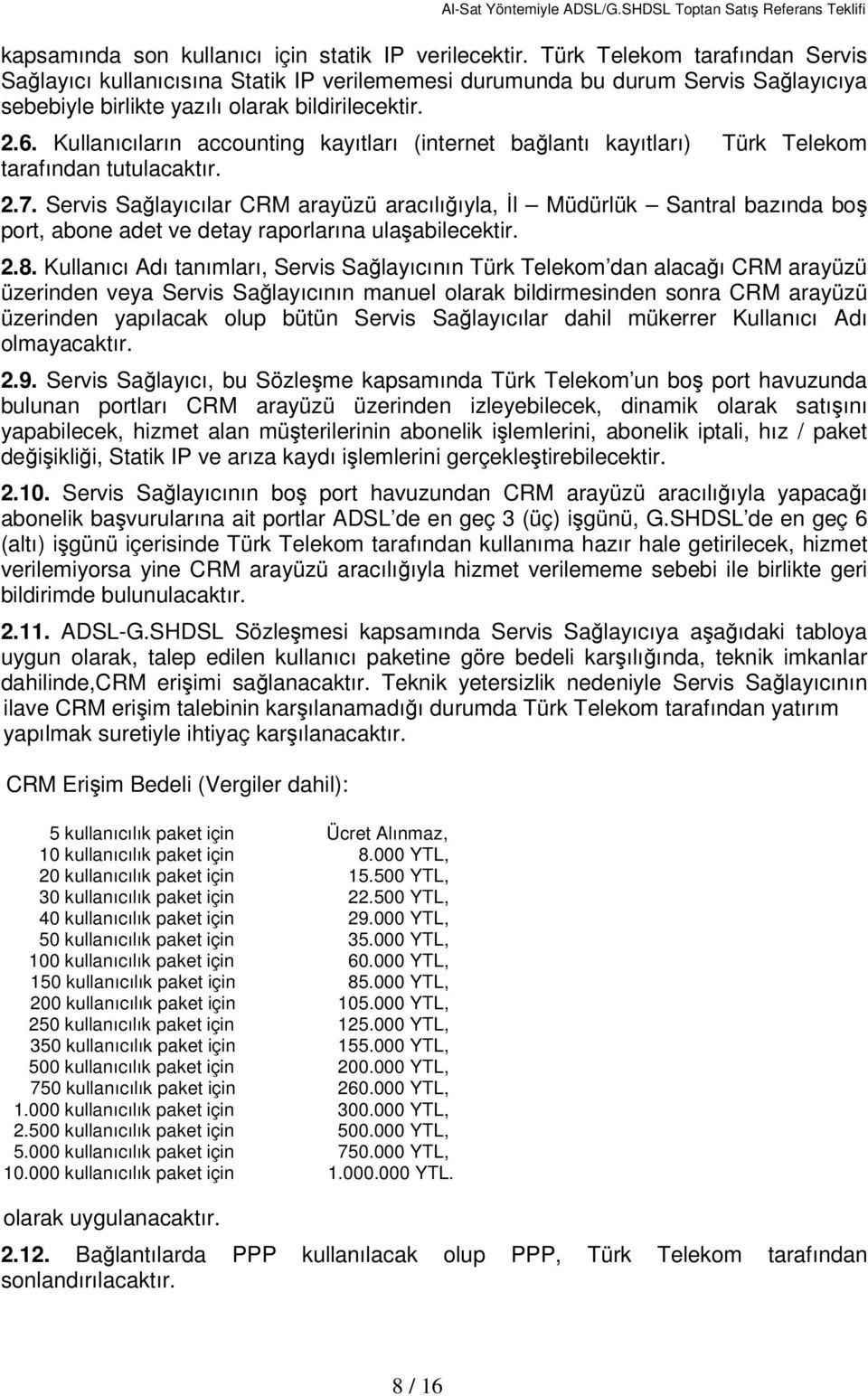 Kullanıcıların accounting kayıtları (internet bağlantı kayıtları) Türk Telekom tarafından tutulacaktır. 2.7.