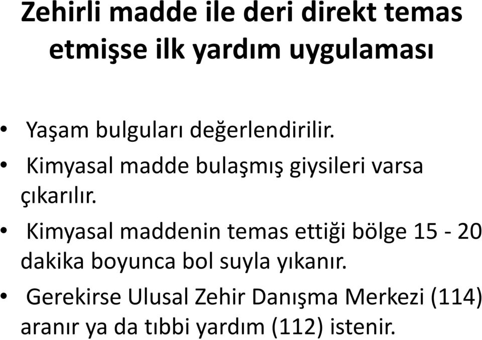 Kimyasal maddenin temas ettiği bölge 15-20 dakika boyunca bol suyla yıkanır.