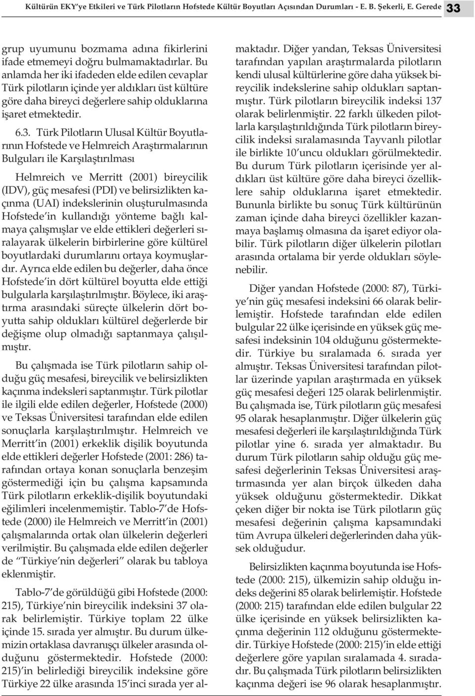 Türk Pilotların Ulusal Kültür Boyutlarının Hofstede ve Helmreich Araştırmalarının Bulguları ile Karşılaştırılması Helmreich ve Merritt (2001) bireycilik (IDV), güç mesafesi (PDI) ve belirsizlikten