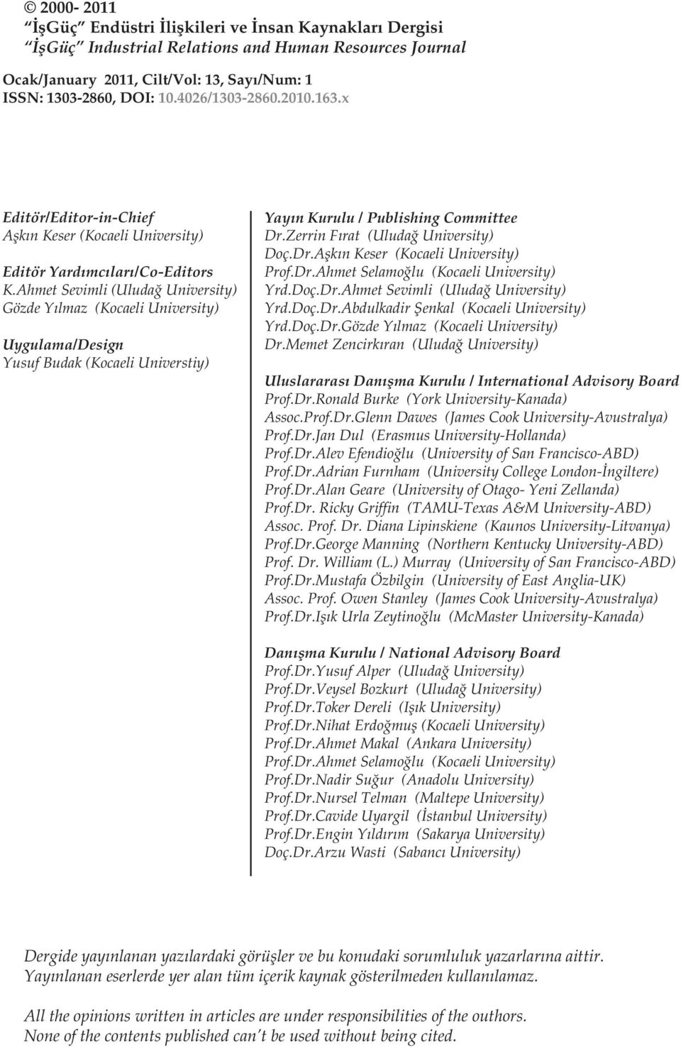 Ahmet Sevimli (Uludağ University) Gözde Yılmaz (Kocaeli University) Uygulama/Design Yusuf Budak (Kocaeli Universtiy) Yayın Kurulu / Publishing Committee Dr.Zerrin Fırat (Uludağ University) Doç.Dr.Aşkın Keser (Kocaeli University) Prof.