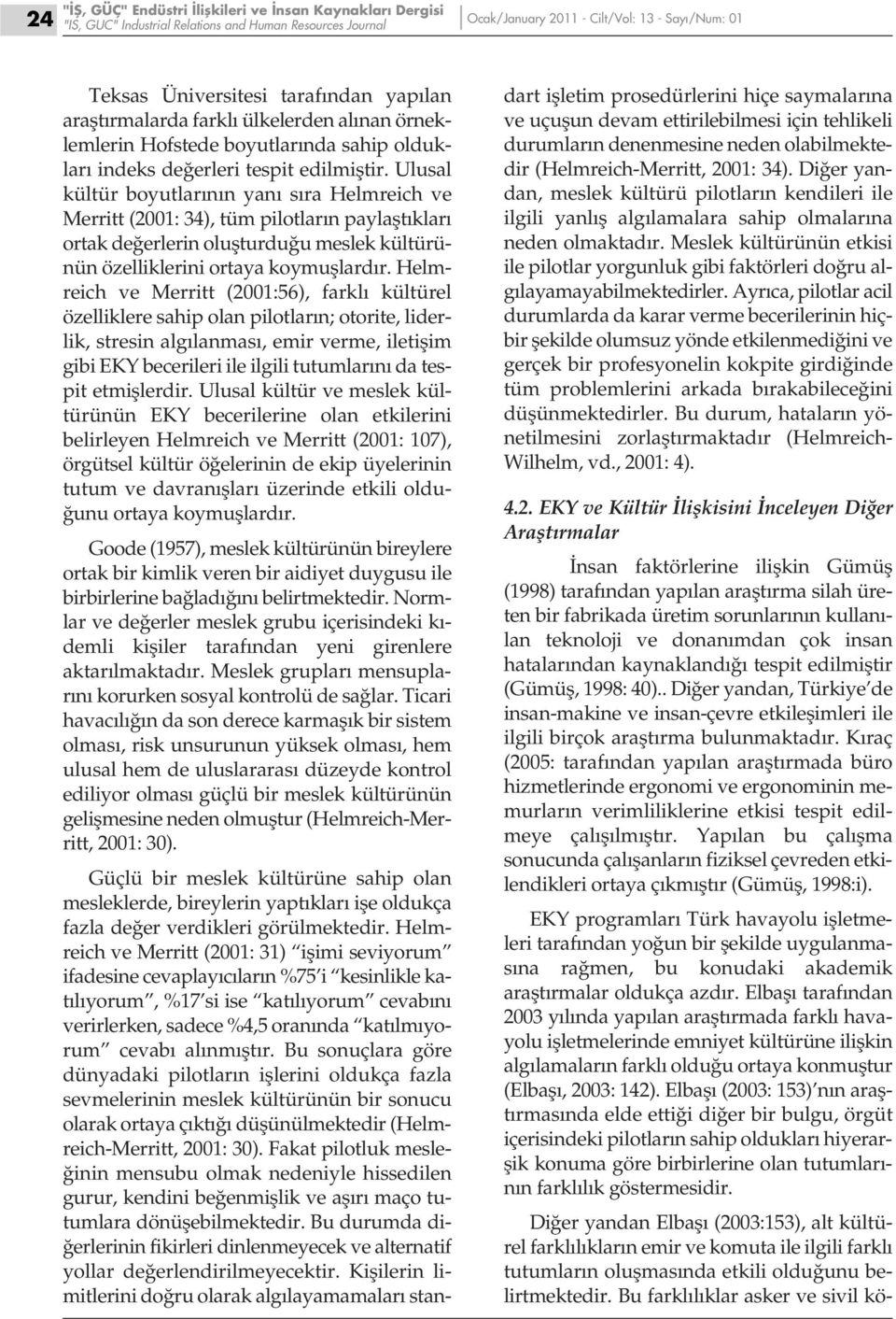 Ulusal kültür boyutlarının yanı sıra Helmreich ve Merritt (2001: 34), tüm pilotların paylaştıkları ortak değerlerin oluşturduğu meslek kültürünün özelliklerini ortaya koymuşlardır.