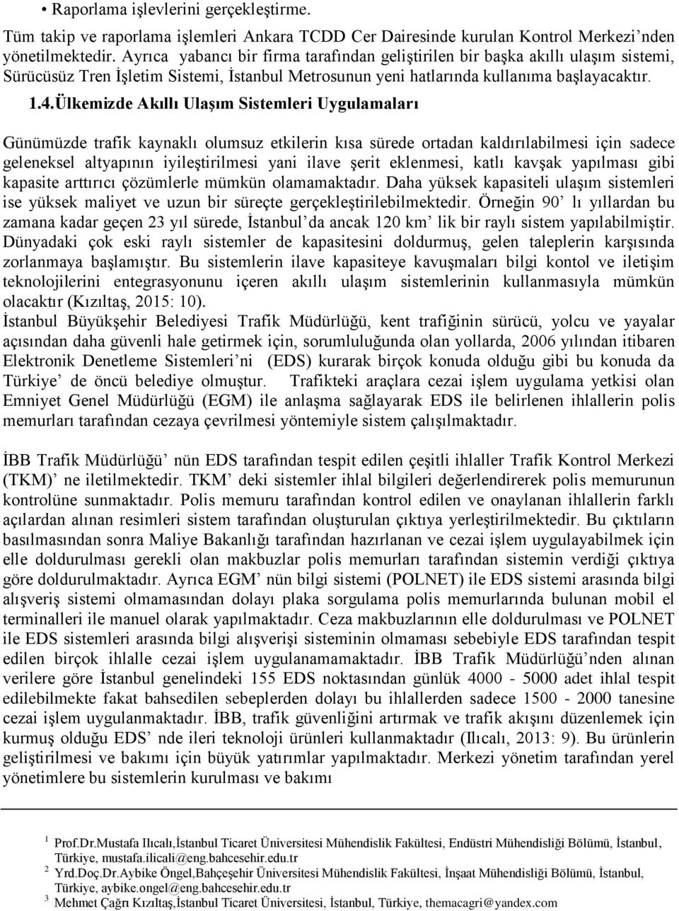 ülkemizde Akıllı Ulaşım Sistemleri Uygulamaları Günümüzde trafik kaynaklı olumsuz etkilerin kısa sürede ortadan kaldırılabilmesi için sadece geleneksel altyapının iyileştirilmesi yani ilave şerit