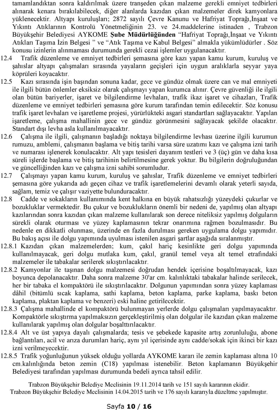 maddelerine istinaden, Trabzon Büyükşehir Belediyesi AYKOME ġube Müdürlüğünden Hafriyat Toprağı,İnşaat ve Yıkıntı Atıkları Taşıma İzin Belgesi ve Atık Taşıma ve Kabul Belgesi almakla yükümlüdürler.