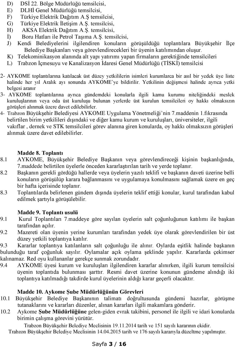 K) Telekominikasyon alanında alt yapı yatırımı yapan firmaların gerektiğinde temsilcileri L) Trabzon İçmesuyu ve Kanalizasyon İdaresi Genel Müdürlüğü (TİSKİ) temsilcisi 2- AYKOME toplantılarına