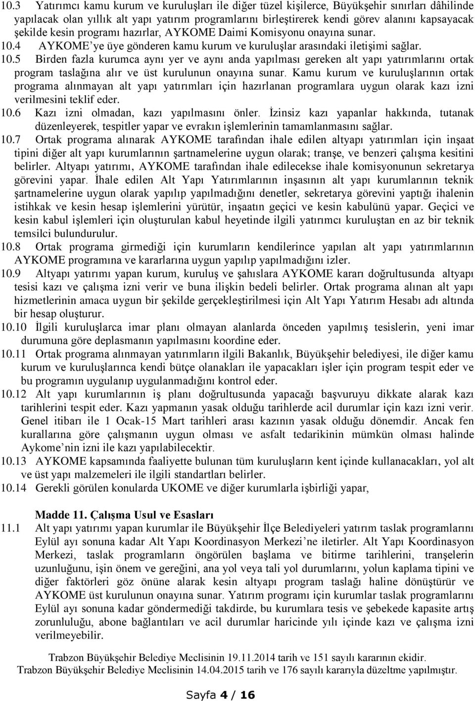 4 AYKOME ye üye gönderen kamu kurum ve kuruluşlar arasındaki iletişimi sağlar. 10.