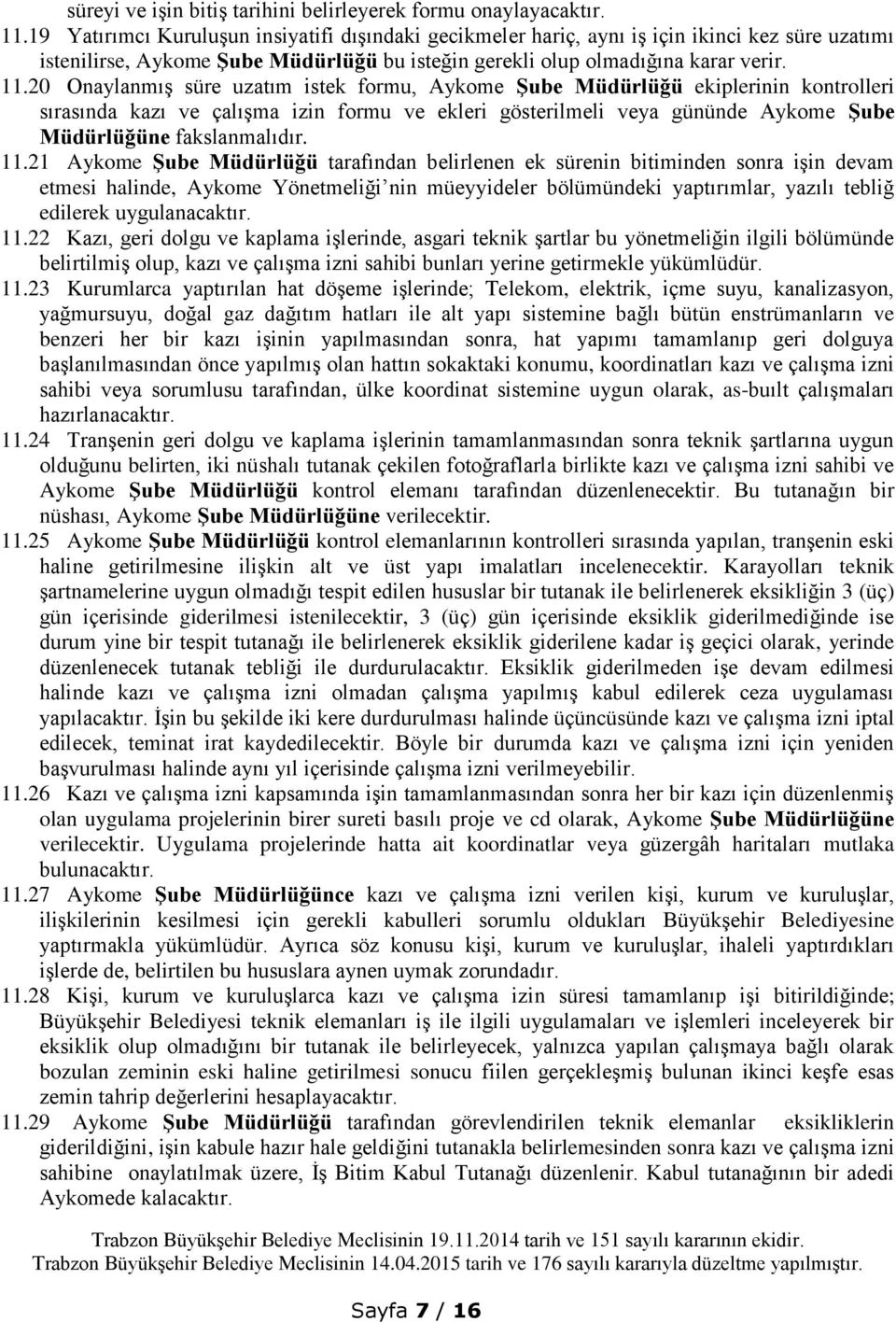 20 Onaylanmış süre uzatım istek formu, Aykome ġube Müdürlüğü ekiplerinin kontrolleri sırasında kazı ve çalışma izin formu ve ekleri gösterilmeli veya gününde Aykome ġube Müdürlüğüne fakslanmalıdır.