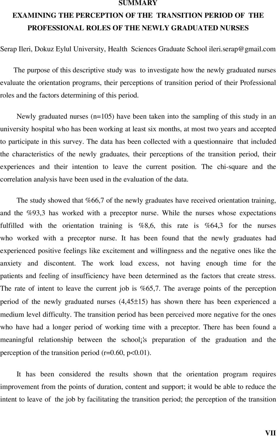 com The purpose of this descriptive study was to investigate how the newly graduated nurses evaluate the orientation programs, their perceptions of transition period of their Professional roles and