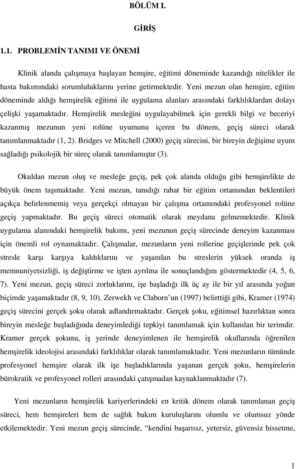 Hemşirelik mesleğini uygulayabilmek için gerekli bilgi ve beceriyi kazanmış mezunun yeni rolüne uyumunu içeren bu dönem, geçiş süreci olarak tanımlanmaktadır (1, 2).