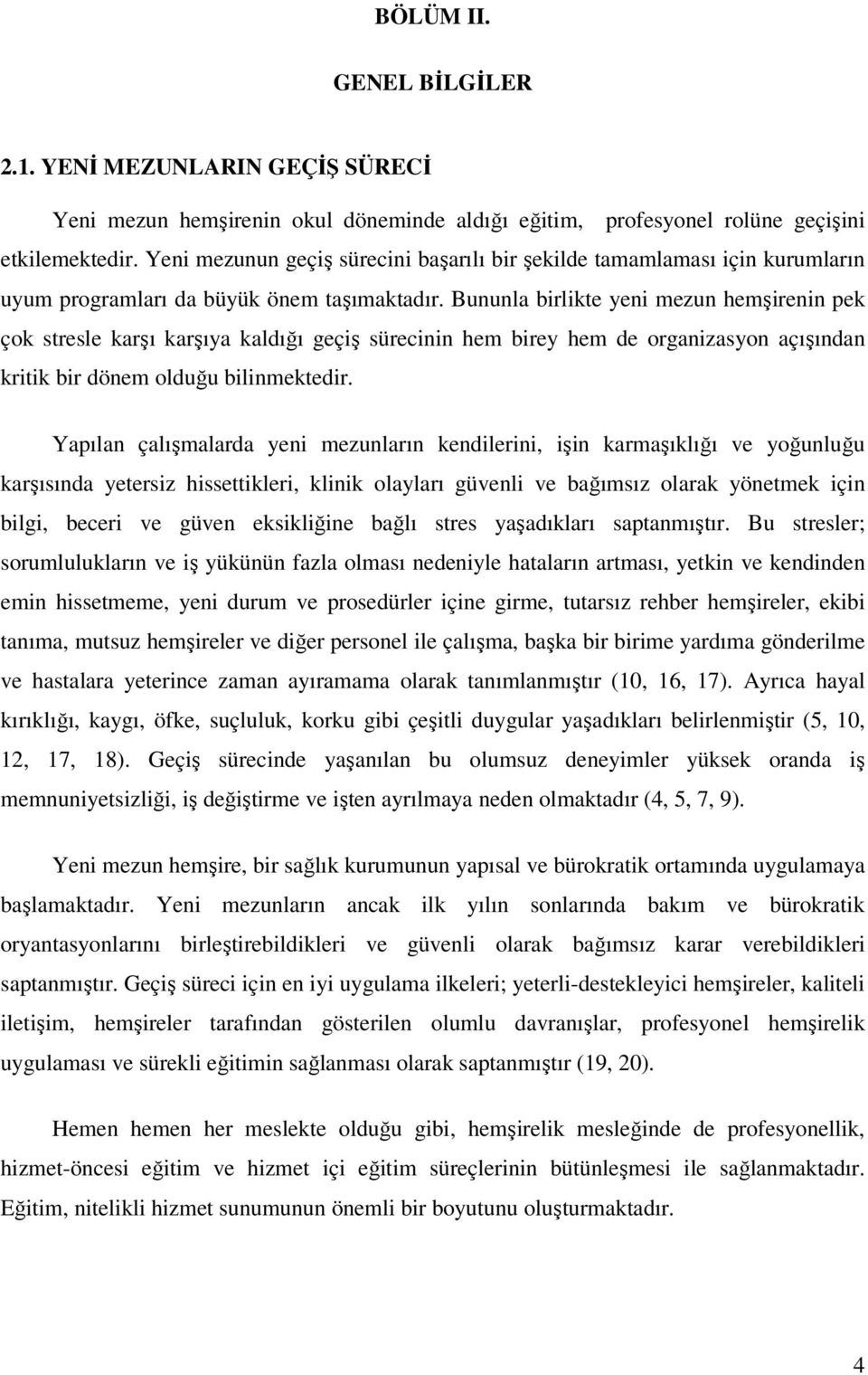 Bununla birlikte yeni mezun hemşirenin pek çok stresle karşı karşıya kaldığı geçiş sürecinin hem birey hem de organizasyon açışından kritik bir dönem olduğu bilinmektedir.