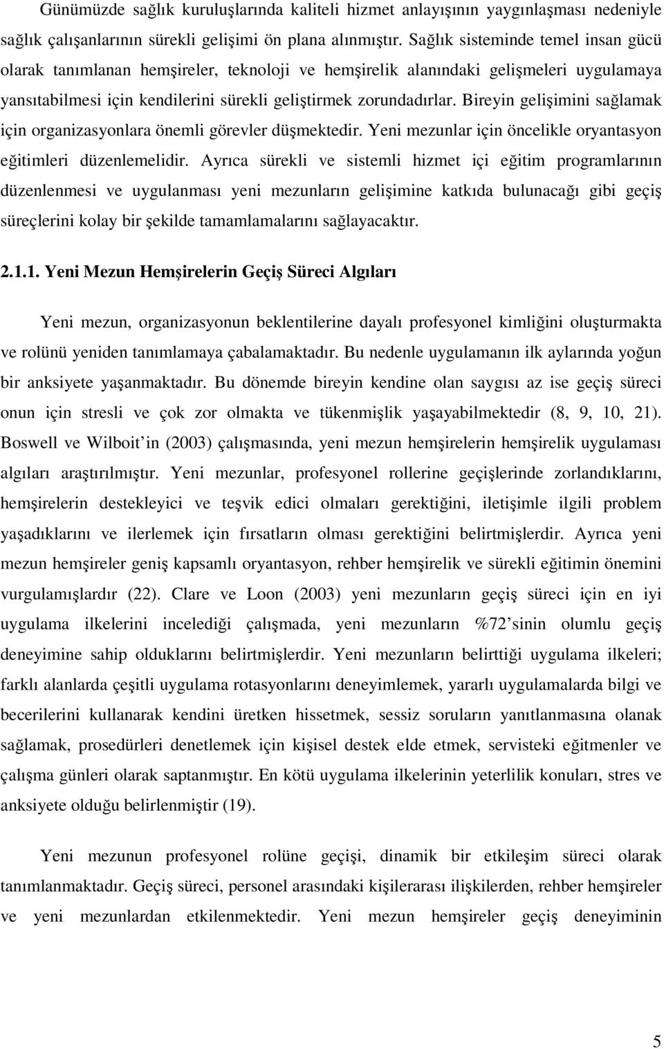 Bireyin gelişimini sağlamak için organizasyonlara önemli görevler düşmektedir. Yeni mezunlar için öncelikle oryantasyon eğitimleri düzenlemelidir.